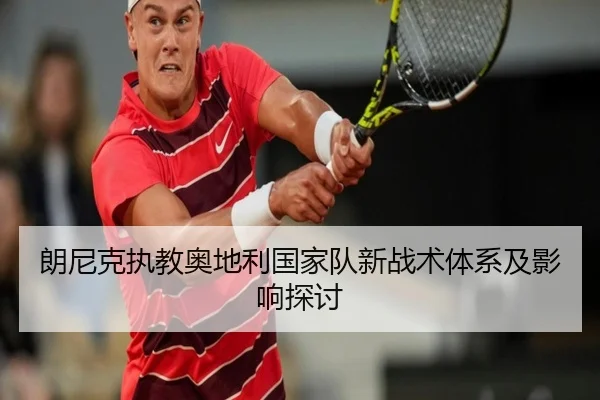 朗尼克执教奥地利国家队新战术体系及影响探讨（huayuyule）
